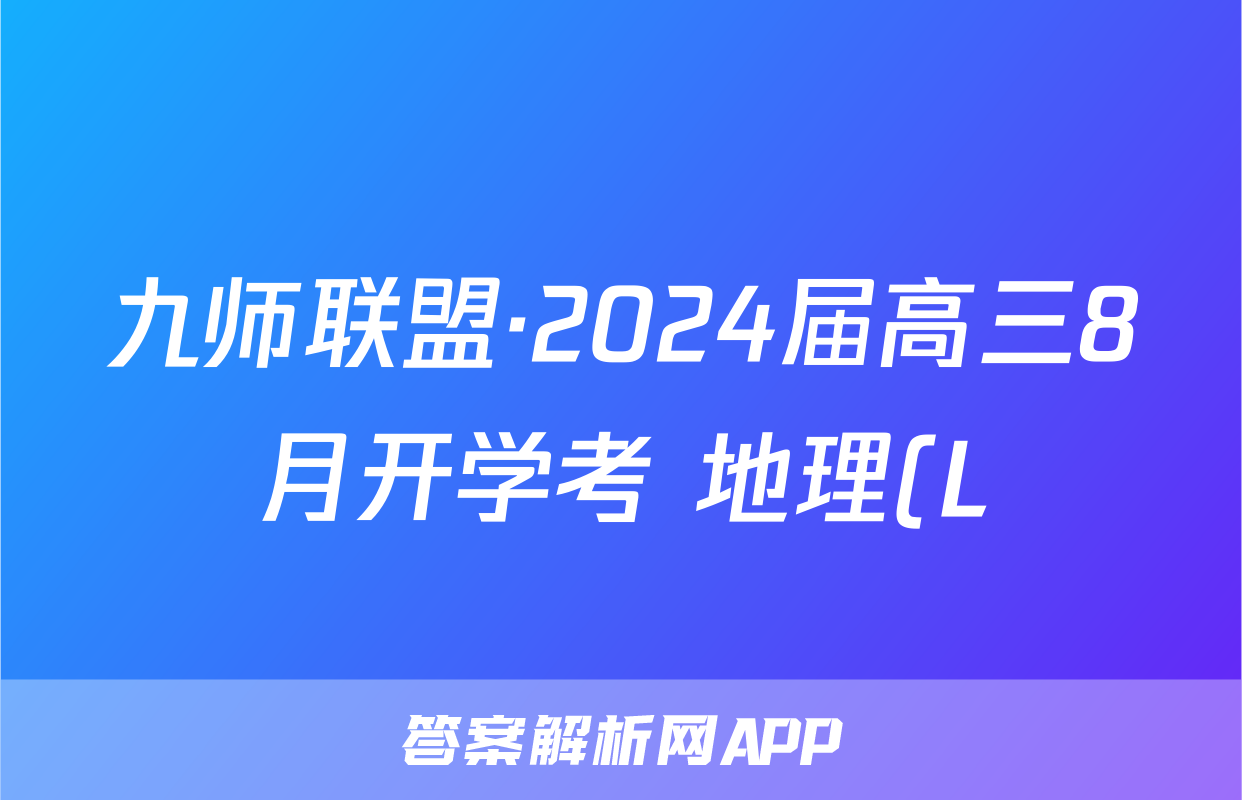 九师联盟·2024届高三8月开学考 地理(L)答案
